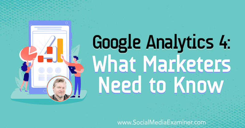 Google Analytics 4: Mit kell tudni a marketingszakembereknek Chris Mercer betekintéseivel a Social Media Marketing Podcaston.