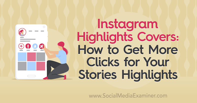 Az Instagram kiemelt területei: Hogyan szerezhetünk több kattintást a történetekhez, kiemeli Naomi Nakashima a Social Media Examiner webhelyen.