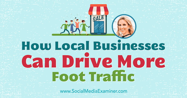 Hogyan növelhetik a helyi vállalkozások a gyalogos forgalmat Stacy Tuschl betekintésével a Social Media Marketing Podcaston.