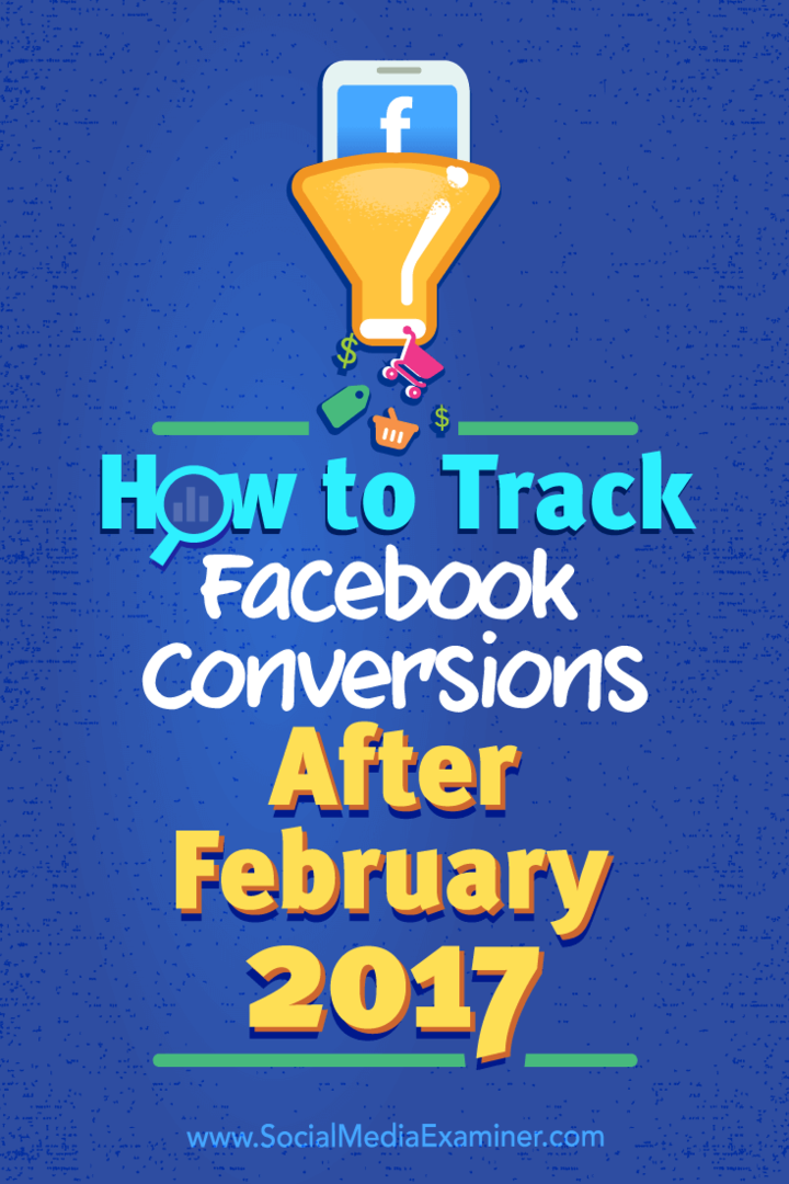 Hogyan lehet nyomon követni a Facebook-konverziókat 2017 februárja után: Social Media Examiner