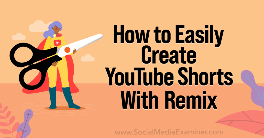 Hogyan készíts egyszerűen YouTube-rövidfilmeket a YouTube Remix-Social Media Examiner segítségével