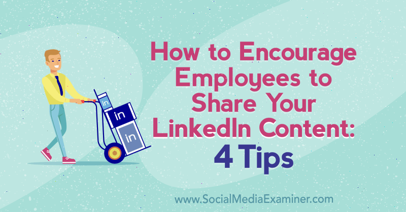 Hogyan ösztönözhetjük az alkalmazottakat az Ön LinkedIn-tartalmának megosztására: Luan Wise 4 tippje a közösségi média vizsgáztatóján.
