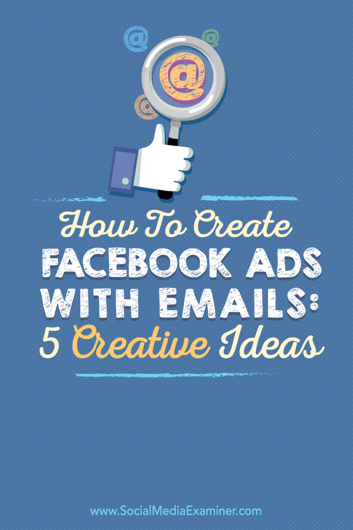 Hogyan készítsünk Facebook-hirdetéseket e-mailekkel: 5 kreatív ötlet: Közösségi média vizsgáztató