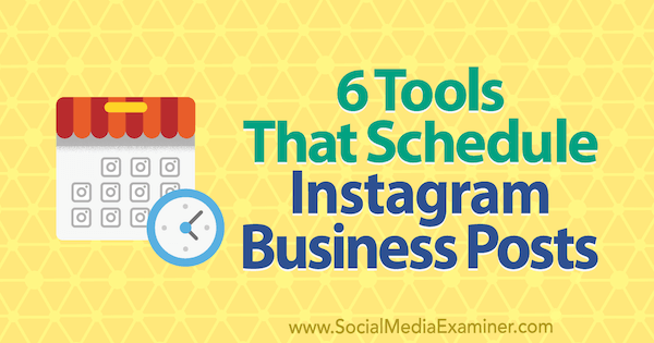 6 eszköz, amely ütemezi az Instagram üzleti bejegyzéseit Kristi Hines által a közösségi média vizsgáztatóján.