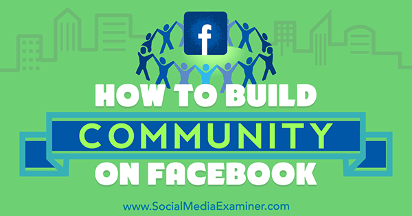 Hogyan építsünk közösséget a Facebook-on Lizzie Davey a Social Media Examiner-en.
