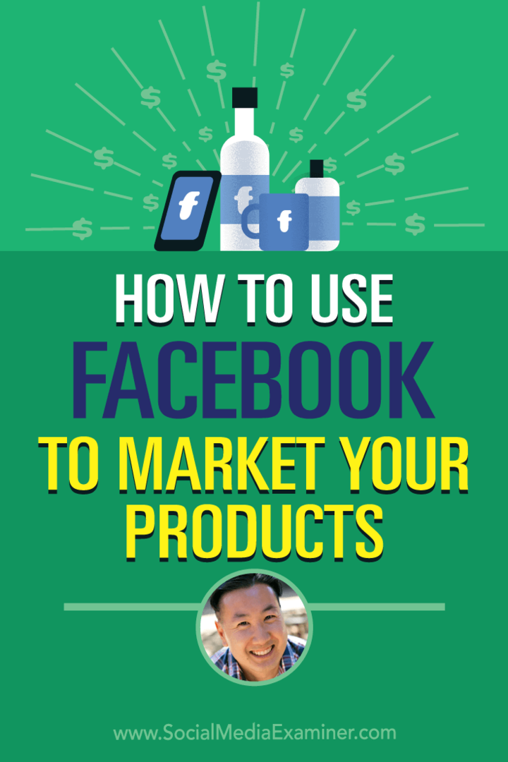 Hogyan használhatjuk a Facebookot termékeinek forgalmazására Steve Chou betekintéseivel a Social Media Marketing Podcaston.