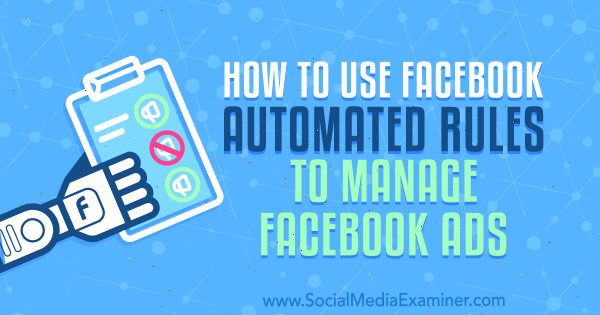 Hogyan használhatjuk a Facebook automatizált szabályait Charlie Lawrence Facebook-hirdetéseinek kezelésére a Social Media Examiner-en.