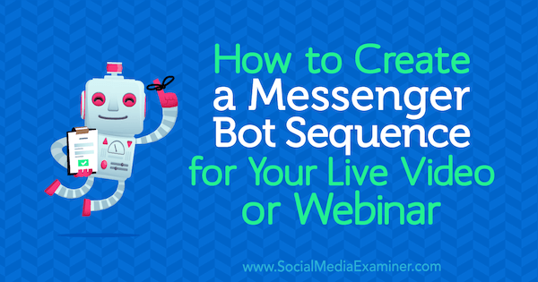 Hogyan készítsünk Messenger Bot szekvenciát élő videójához vagy webes szemináriumához Dana Tran a Social Media Examiner-en.