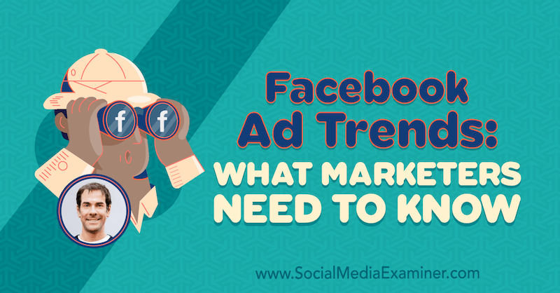 A Facebook hirdetési trendjei: mit kell tudniuk a marketingszakembereknek Rick Mulready betekintéseivel a Social Media Marketing Podcaston.