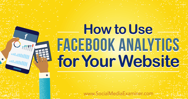 Hogyan használjuk a Facebook Analytics szolgáltatást a webhelyéhez Kristi Hines a Social Media Examiner webhelyen.