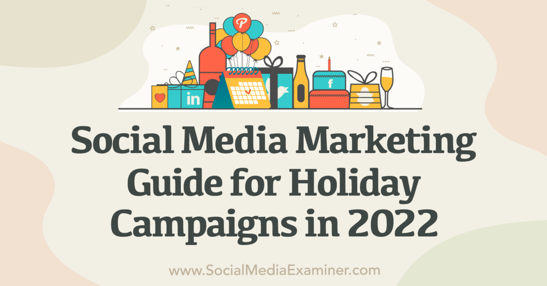 Közösségi média marketing: Útmutató a 2022-es ünnepi kampányokhoz – Social Media Examiner