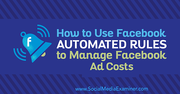 Hogyan használjuk a Facebook automatizált szabályait a Facebook hirdetési költségeinek kezeléséhez Abhishek Suneri által a Social Media Examiner-en.