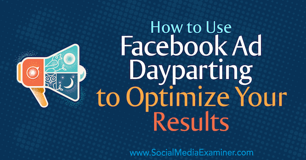 Ana Gotter a közösségi média vizsgáztatóján keresztül hogyan használható a Facebook Ad Dayparting az eredmények optimalizálásához.