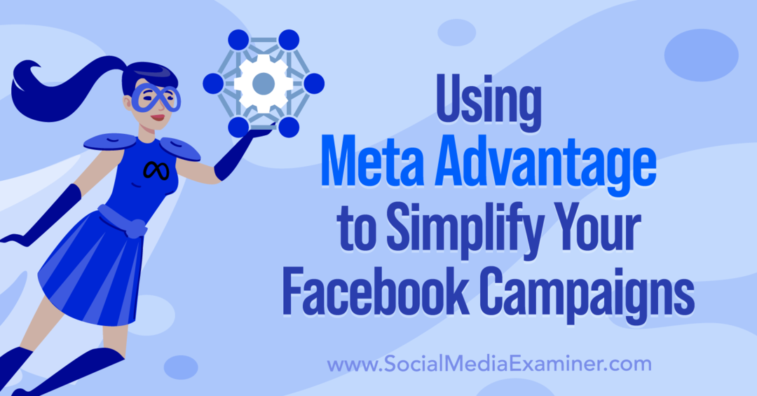 A Meta Advantage használata Facebook-kampányainak egyszerűsítésére – Anna Sonnenberg a Social Media Examineren.