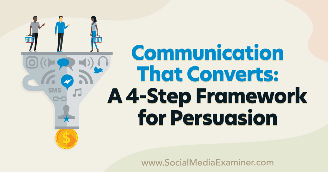 Konvertáló kommunikáció: 4 lépésből álló keret a meggyőzéshez: Social Media Examiner
