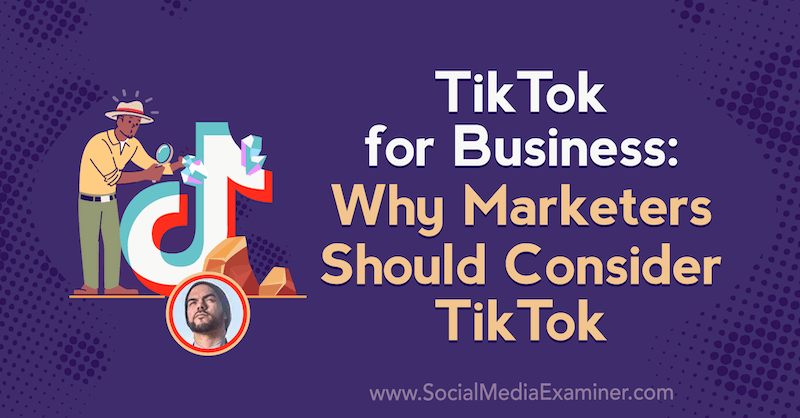 TikTok for Business: Miért érdemes a marketingszakembereknek megfontolniuk a TikTok-ot Michael Sanchez betekintésével a Social Media Marketing Podcast-ra.