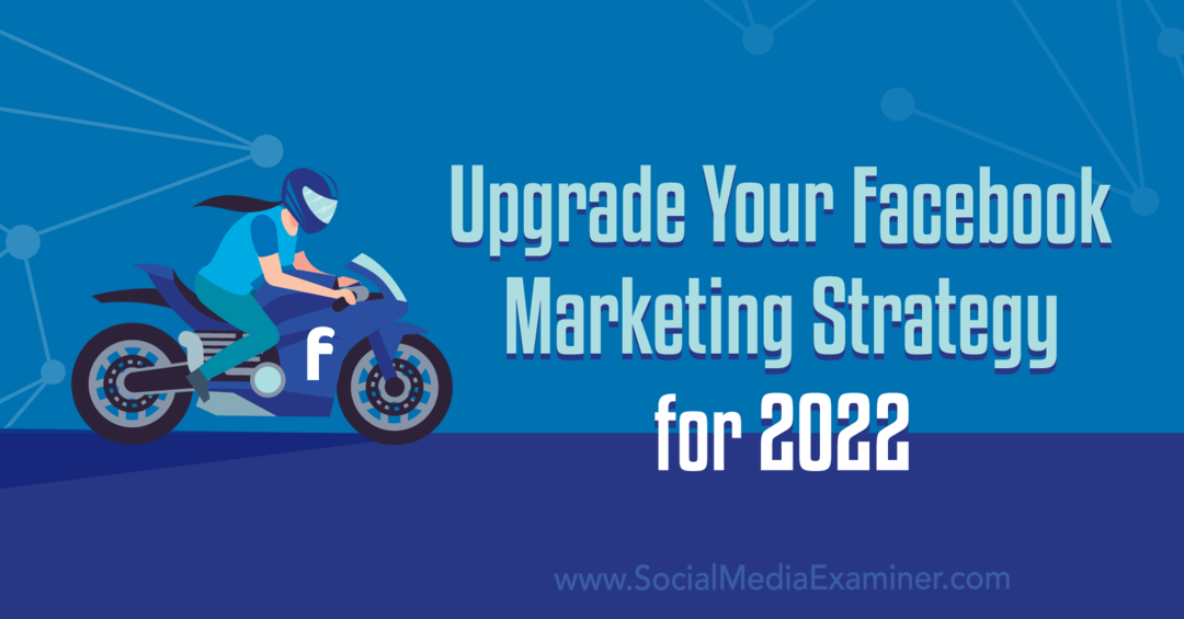 Frissítse Facebook marketingstratégiáját 2022-re: Social Media Examiner
