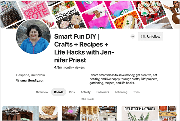 Ez egy képernyőkép Jennifer Priest Pinterest profiljáról, a Táblák fül kiválasztásával. A tetején lévő szalagkép átlósan ferde tűs képekből áll. Profiljának címe: „Smart Fun DIY | Kézművesség + receptek + életfeltörések Jennifer Priestnél ”. A leírás azt mondja: „Okos ötleteket osztok meg, hogy pénzt takarítsak meg, kreatívabbak legyek, egészségesen táplálkozzak és boldogan éljek kézművességgel Barkácsprojektek, kertészkedés, receptek és életfeltörések. ” A statisztikák szerint profiljának havi 4,9 millió nézője van, és 256-an táblák. A jobb felső sarokban található szürke gomb azt jelzi, hogy 31 000 követője van, és fekete betűkkel van jelölve a Követés követése felirattal. Egyéb részletek megjegyzik, hogy a kaliforniai Hesperiában van, és a weboldala a smartfundiy.com.
