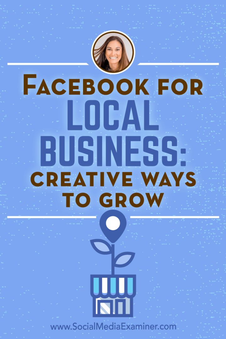 Facebook a helyi vállalkozások számára: A növekedés kreatív módjai, Anissa Holmes betekintései a Social Media Marketing Podcaston.
