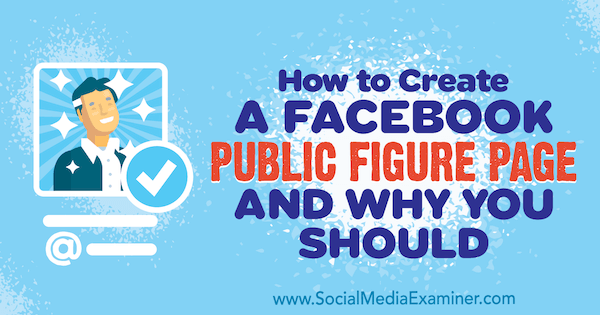Hogyan hozzunk létre egy Facebook nyilvános figurát és miért kellene Dennis Yu által a Social Media Examiner webhelyen.