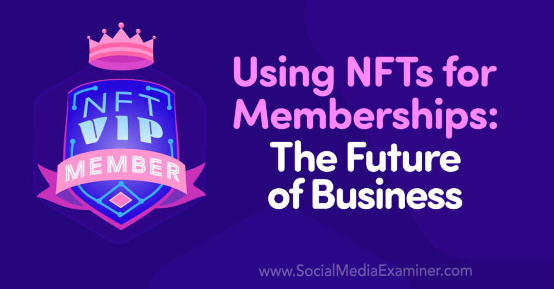 NFT-k használata tagsághoz: Az üzlet jövője: Social Media Examiner