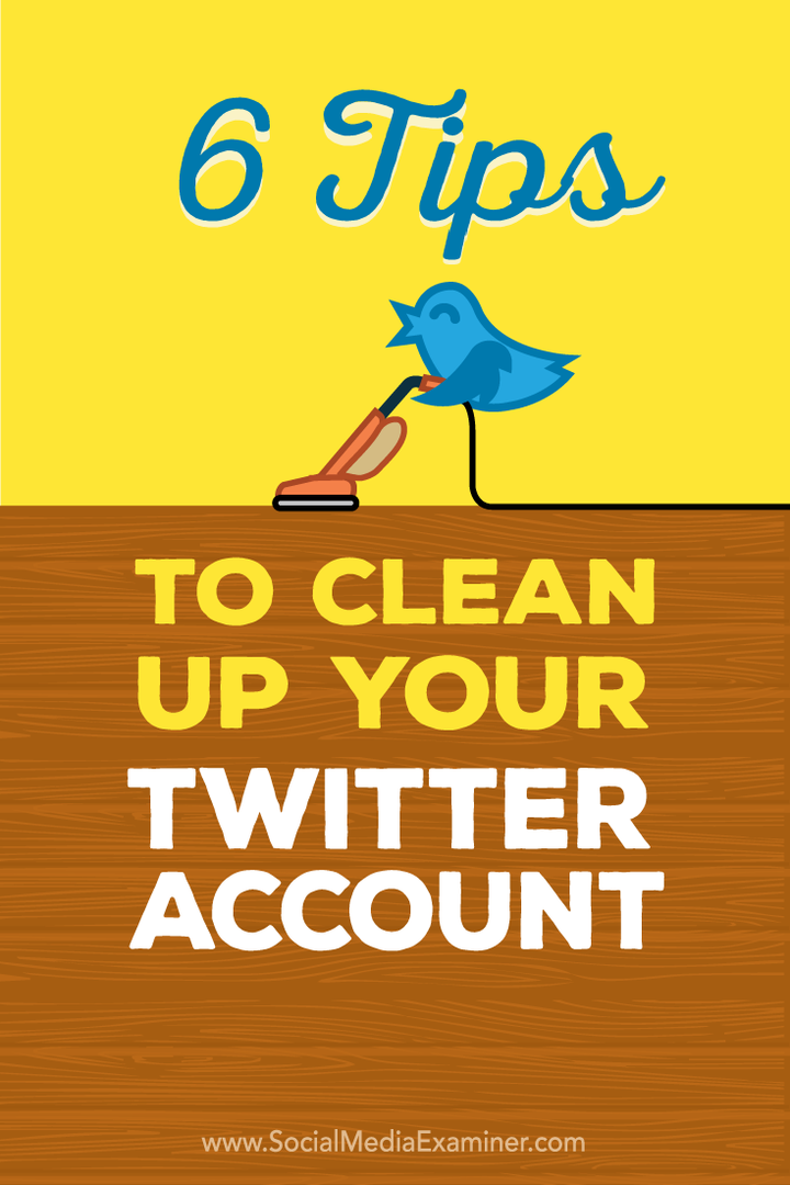6 tipp Twitter-fiókjának megtisztításához: Social Media Examiner