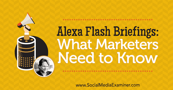 Alexa Flash Tájékoztatók: Mit kell tudni a marketingszakembereknek Chris Brogan betekintésével a Social Media Marketing Podcaston.