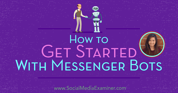Kezdő lépések a Messenger botokkal, amelyekben Dana Tran betekintést nyújt a Social Media Marketing Podcast-ba.