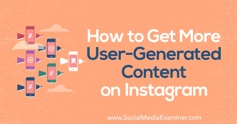 Hogyan szerezhetünk több felhasználó által létrehozott tartalmat az Instagram-on: Social Media Examiner