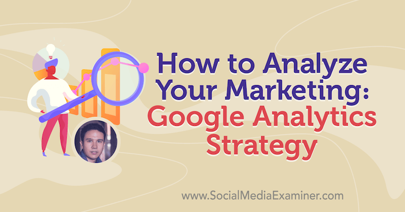 A marketing elemzése: A Google Analytics stratégia Julian Juenemann betekintését tartalmazza a Social Media Marketing Podcaston.