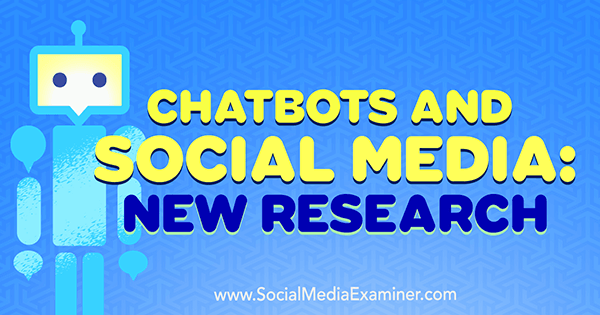 Chatbots és közösségi média: Michelle Krasniak új kutatása a Social Media Examinerről.