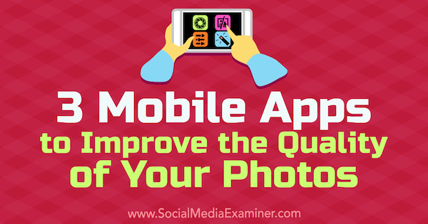 3 mobilalkalmazás a fényképek minőségének javításához: Social Media Examiner
