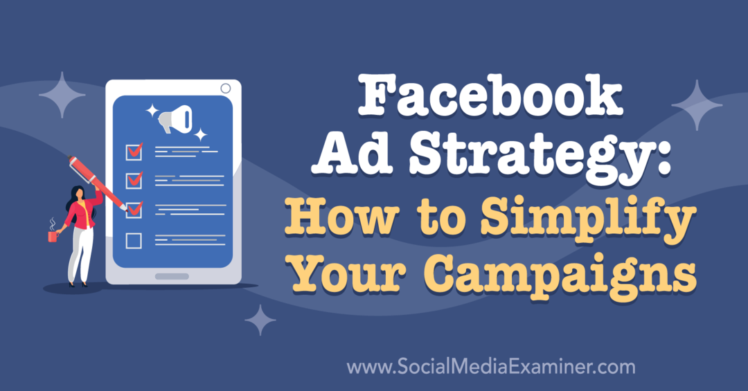 Facebook hirdetési stratégia: Hogyan egyszerűsítheti kampányait: Közösségi média vizsgáztató