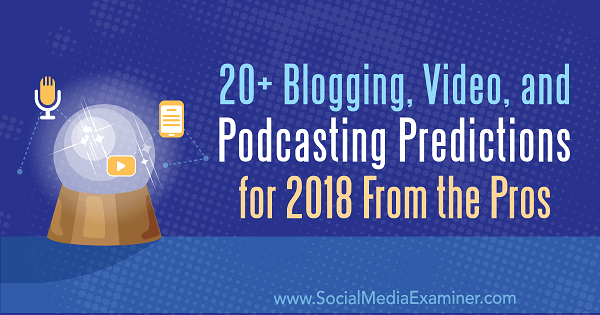 20+ blogolási, video- és podcasting-előrejelzés 2018-ra a profiktól.