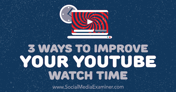 3 módszer a YouTube-nézési idő javítására Ann Smarty a Social Media Examiner webhelyen.