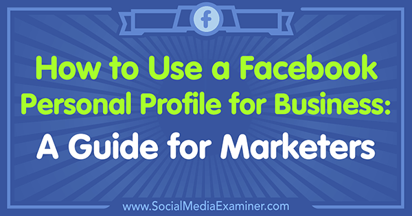 A Facebook személyes profiljának használata üzleti célokra: Tammy Cannon útmutató a marketingesek számára a közösségi média vizsgáztatóján.