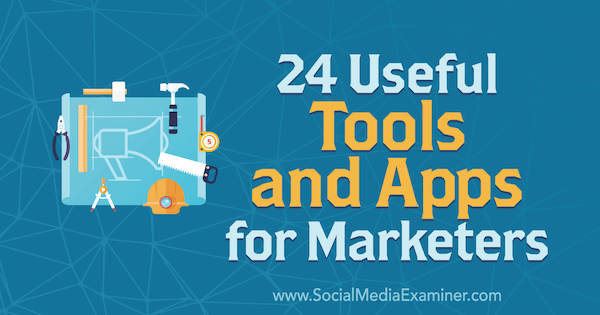 24 Hasznos eszközök és alkalmazások marketingesek számára, készítette: Erik Fisher, a Social Media Examiner.