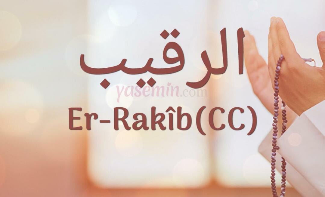 Mit jelent az Er-Rakib (c.c)? Mik az Er-Rakib név erényei? Esmaul Husna Er-Rakib...