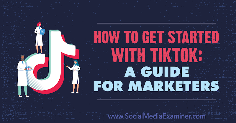 A TikTok használatának megkezdése: Jessica Malnik útmutató a marketingesek számára a Social Media Examiner-en.