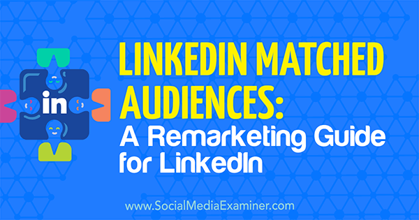 LinkedIn egyező közönségek: Remarketing útmutató a LinkedIn számára, Alexandra Rynne, a Social Media Examiner webhelyen.