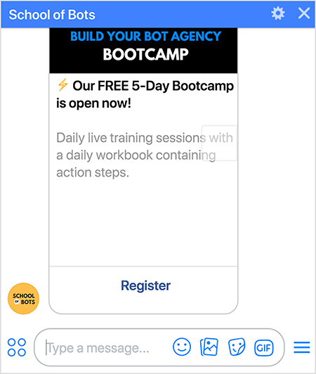 Ez egy képernyőkép a School of Bots Messenger botról, amely a Build Your Bot Agency Bootcamp regisztrációs lehetőségét mutatja. A szöveg azt mondja: „INGYENES 5 napos Bootcampunk most nyitva van! Napi élő edzések napi munkafüzettel, amely tartalmazza a cselekvési lépéseket. ” A botban található regisztrációs kártya alján található egy Register link. Natasha Takahashi szerint a bot felhasználása az emberek regisztrálására a boot táborba elősegítette a School of Bots bot előfizetői listájának bővítését.