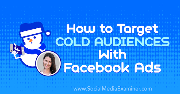 Hogyan célozzuk meg a hideg közönséget Facebook-hirdetésekkel, amelyek Amanda Bond betekintését tartalmazzák a Social Media Marketing Podcast-on.