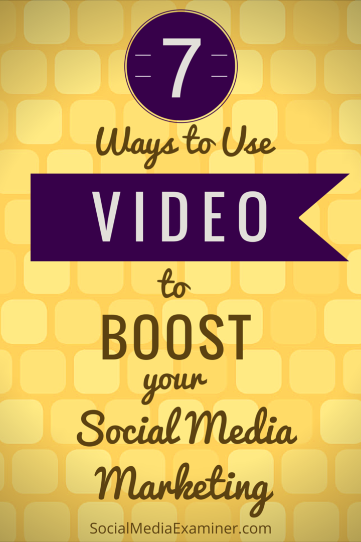 A videó felhasználásának 7 módja a közösségi média marketingjének fellendítéséhez: Social Media Examiner