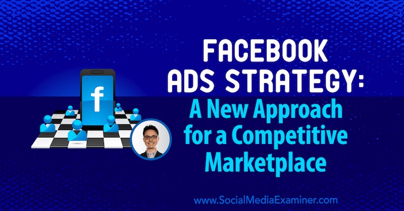 Facebook hirdetési stratégia: Új megközelítés a versenyképes piactéren, amely Nicholas Kusmich betekintését tartalmazza a Social Media Marketing Podcast-on.