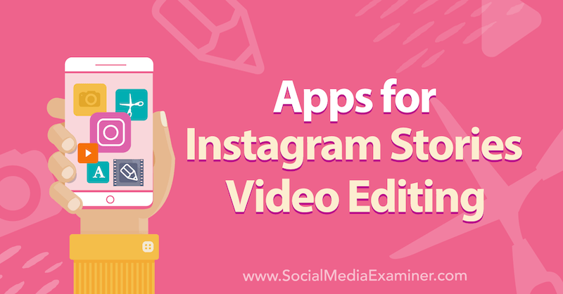 Alex Beadon Instagram Stories videószerkesztő alkalmazásai a Social Media Examiner alkalmazásban.