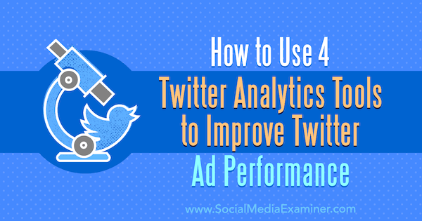 Hogyan lehet 4 Twitter Analytics eszközt használni Dev Sharma Twitter hirdetési teljesítményének javításához a Social Media Examiner webhelyen.