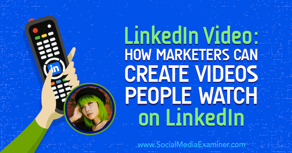 LinkedIn videó: Hogyan hozhatnak létre a marketingesek olyan videókat, amelyeket az emberek a LinkedIn: Social Media Examiner oldalon néznek meg