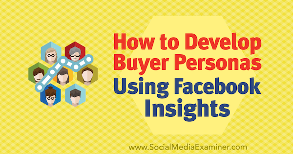 Hogyan lehet vásárlói személyeket fejleszteni Syed Balkhi Facebook Insights használatával a Social Media Examiner-en.