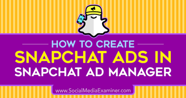 Hogyan készítsünk Snapchat-hirdetéseket a Shaun Ayala által a Snapchat Ad Manager-ben a Social Media Examiner-en.