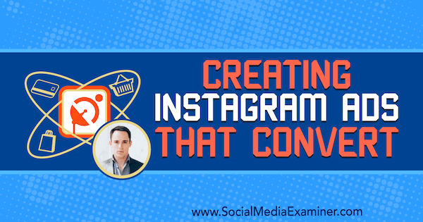 Konvertáló Instagram-hirdetések készítése Andrew Hubbard betekintéseivel a Social Media Marketing Podcaston.